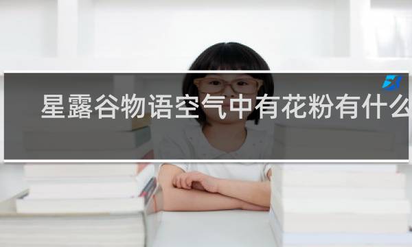 星露谷物语空气中有花粉有什么用