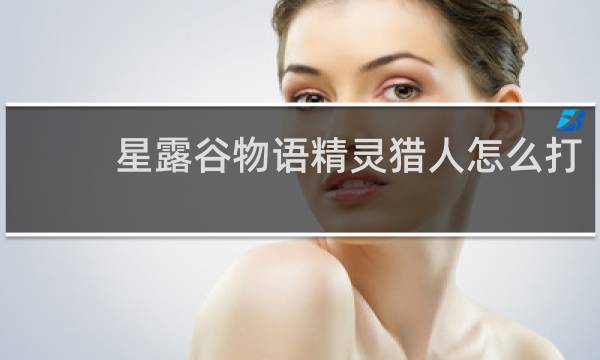 星露谷物语精灵猎人怎么打