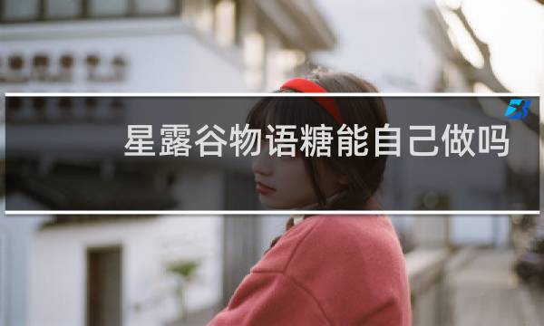 星露谷物语糖能自己做吗