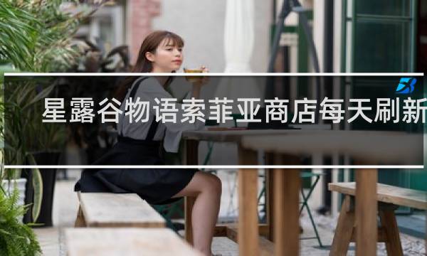 星露谷物语索菲亚商店每天刷新吗