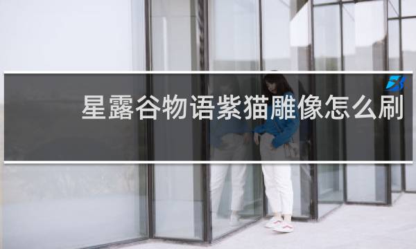 星露谷物语紫猫雕像怎么刷