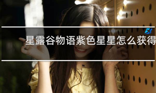星露谷物语紫色星星怎么获得
