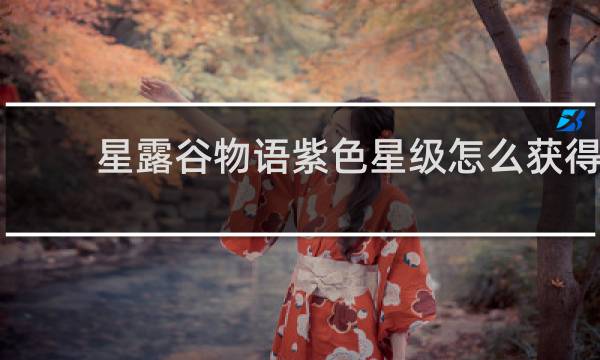 星露谷物语紫色星级怎么获得