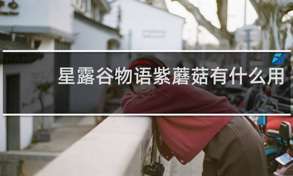 星露谷物语紫蘑菇有什么用