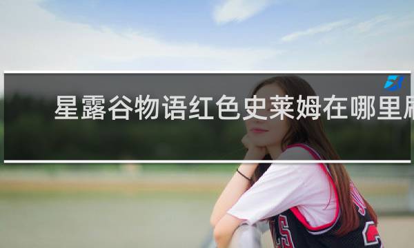 星露谷物语红色史莱姆在哪里刷