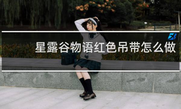 星露谷物语红色吊带怎么做