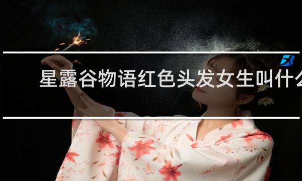 星露谷物语红色头发女生叫什么