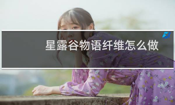 星露谷物语纤维怎么做