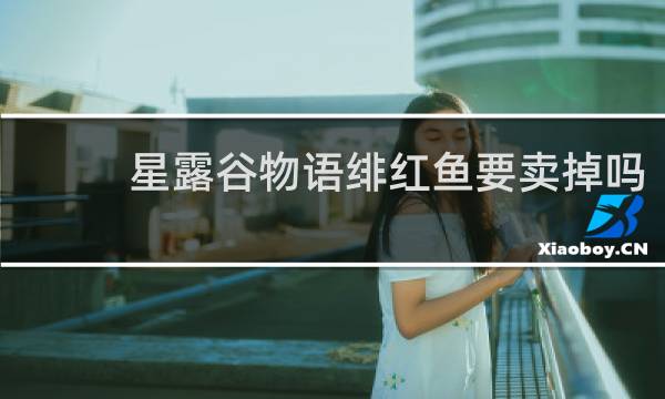 星露谷物语绯红鱼要卖掉吗