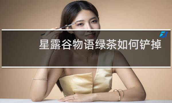星露谷物语绿茶如何铲掉