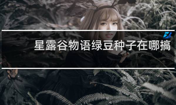 星露谷物语绿豆种子在哪搞