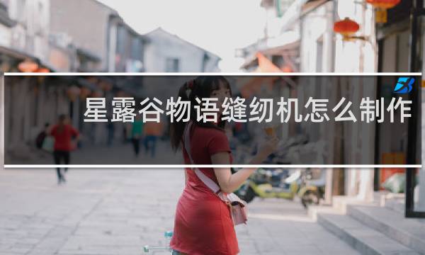 星露谷物语缝纫机怎么制作