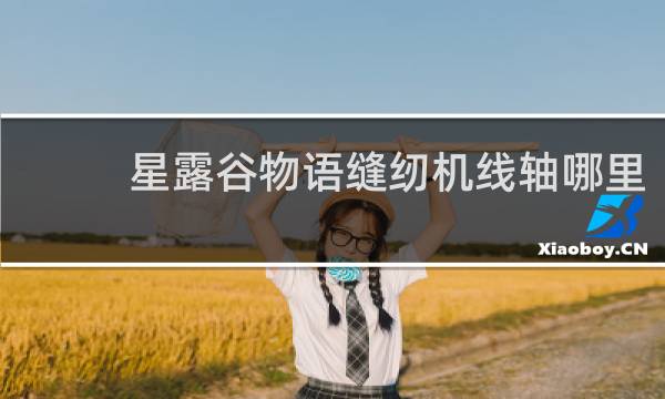 星露谷物语缝纫机线轴哪里