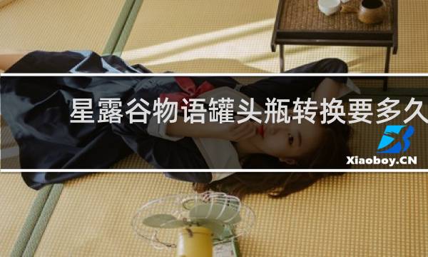 星露谷物语罐头瓶转换要多久