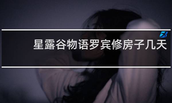 星露谷物语罗宾修房子几天