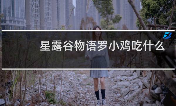 星露谷物语罗小鸡吃什么