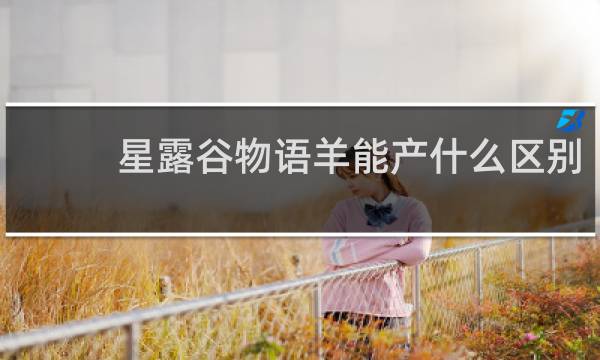 星露谷物语羊能产什么区别