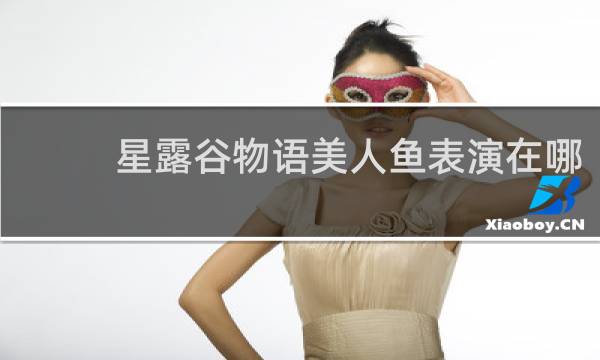 星露谷物语美人鱼表演在哪