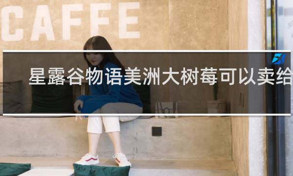 星露谷物语美洲大树莓可以卖给谁