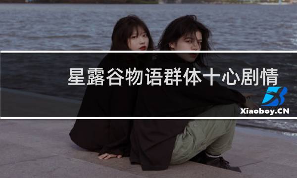 星露谷物语群体十心剧情