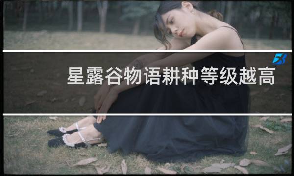 星露谷物语耕种等级越高