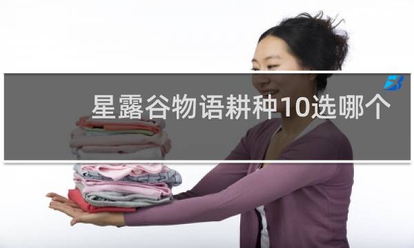 星露谷物语耕种10选哪个