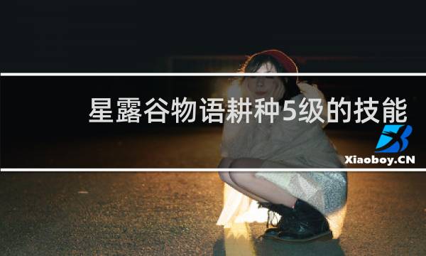 星露谷物语耕种5级的技能