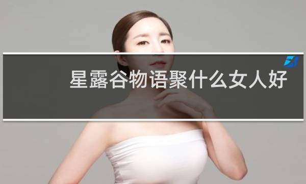 星露谷物语聚什么女人好
