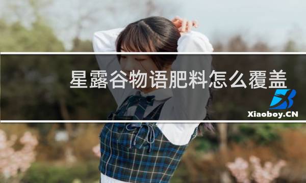 星露谷物语肥料怎么覆盖