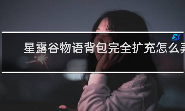 星露谷物语背包完全扩充怎么弄