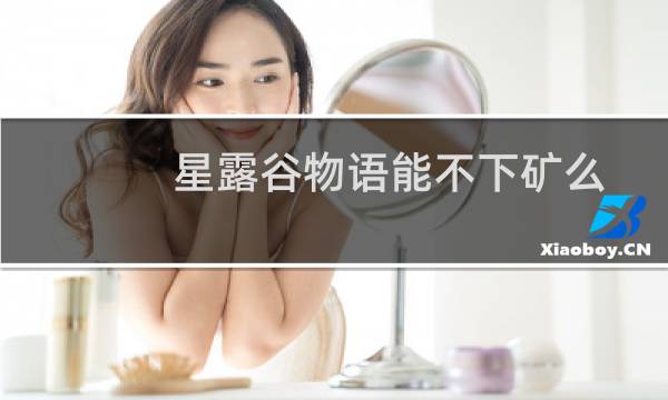星露谷物语能不下矿么