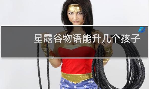 星露谷物语能升几个孩子