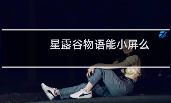 星露谷物语能小屏么