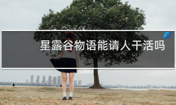 星露谷物语能请人干活吗