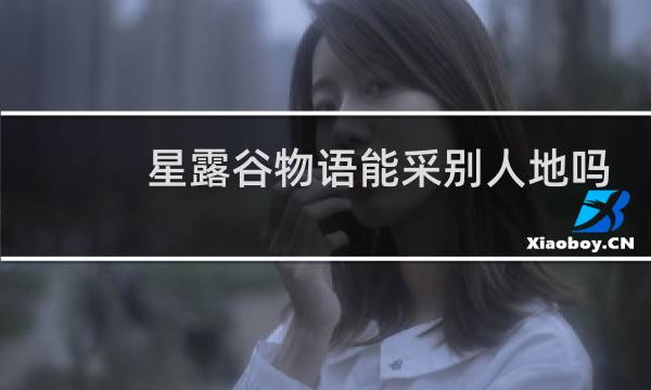 星露谷物语能采别人地吗
