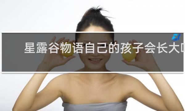 星露谷物语自己的孩子会长大吗
