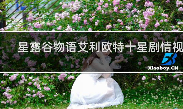 星露谷物语艾利欧特十星剧情视频