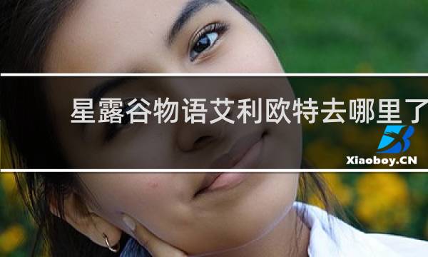 星露谷物语艾利欧特去哪里了