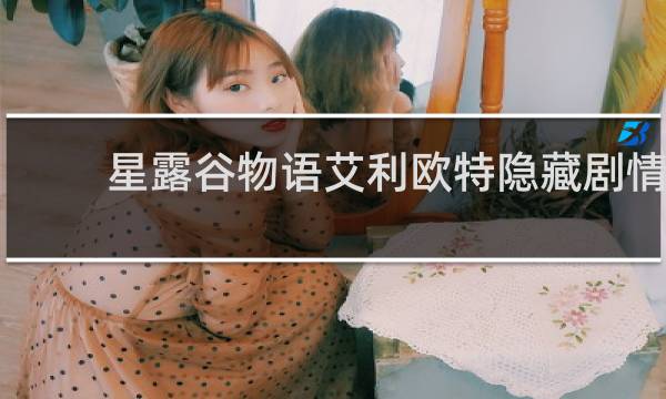 星露谷物语艾利欧特隐藏剧情