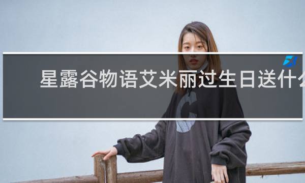 星露谷物语艾米丽过生日送什么