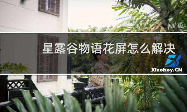 星露谷物语花屏怎么解决