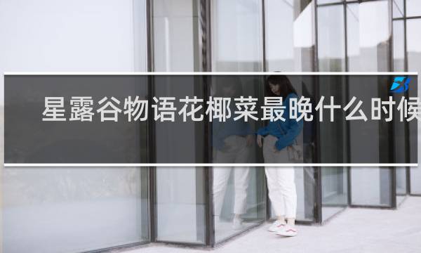 星露谷物语花椰菜最晚什么时候种