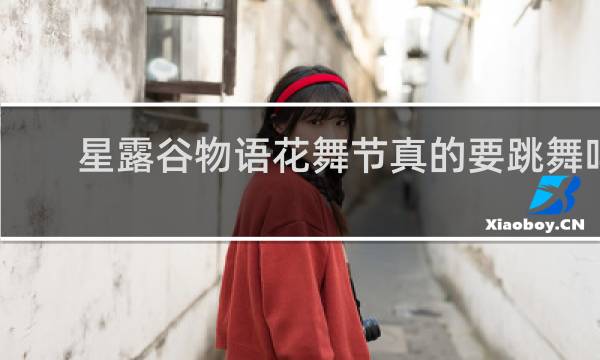 星露谷物语花舞节真的要跳舞吗