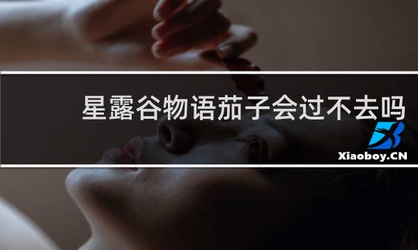 星露谷物语茄子会过不去吗