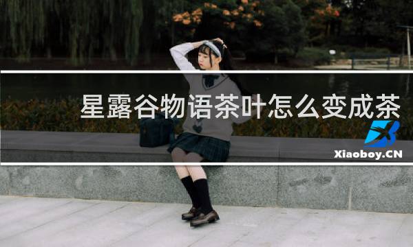 星露谷物语茶叶怎么变成茶