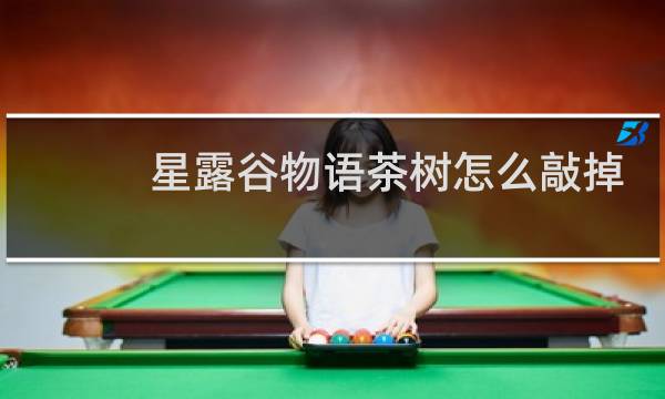 星露谷物语茶树怎么敲掉