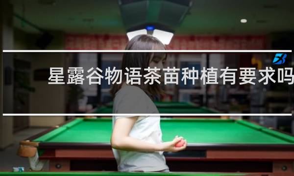 星露谷物语茶苗种植有要求吗