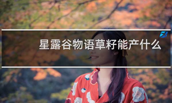 星露谷物语草籽能产什么