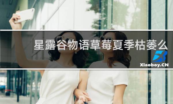 星露谷物语草莓夏季枯萎么