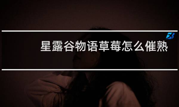 星露谷物语草莓怎么催熟